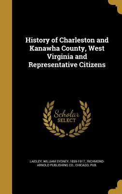 Download History of Charleston and Kanawha County, West Virginia and Representative Citizens - William Sydney 1839-1917 Laidley file in PDF