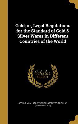 Download Gold; Or, Legal Regulations for the Standard of Gold & Silver Wares in Different Countries of the World - Arthur von Studnitz file in PDF