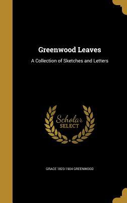 Read Greenwood Leaves: A Collection of Sketches and Letters - Grace Greenwood | ePub