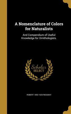 Read Online A Nomenclature of Colors for Naturalists: And Compendium of Useful Knowledge for Ornithologists. - Robert Ridgway | ePub