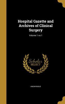 Read Hospital Gazette and Archives of Clinical Surgery; Volume 1 No 1 - Anonymous | ePub