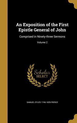 Read Online An Exposition of the First Epistle General of John: Comprised in Ninety-Three Sermons; Volume 2 - Samuel Eyles 1746-1829 Pierce | ePub