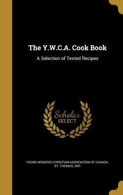 Read The Y.W.C.A. Cook Book: A Selection of Tested Recipes - Young Women's Christian Association of | ePub