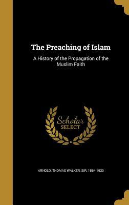 Read Online The Preaching of Islam: A History of the Propagation of the Muslim Faith - Thomas Walker Arnold | ePub