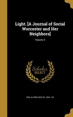 Full Download Light. [a Journal of Social Worcester and Her Neighbors]; Volume 4 - Alfred S. Roe file in ePub