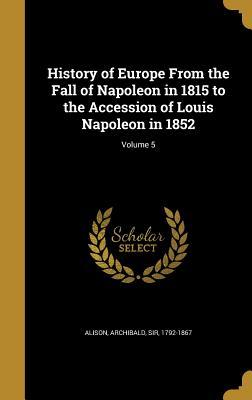Full Download History of Europe from the Fall of Napoleon in 1815 to the Accession of Louis Napoleon in 1852; Volume 5 - Archibald Sir Alison 1792-1867 file in PDF