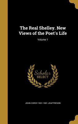 Full Download The Real Shelley. New Views of the Poet's Life; Volume 1 - John Cordy Jeaffreson file in PDF