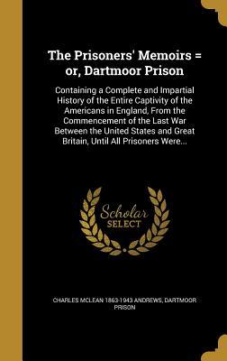 Full Download The Prisoners' Memoirs = Or, Dartmoor Prison: Containing a Complete and Impartial History of the Entire Captivity of the Americans in England, from the Commencement of the Last War Between the United States and Great Britain, Until All Prisoners Were - Charles McLean Andrews file in ePub