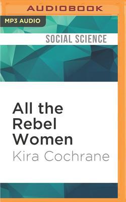 Full Download All the Rebel Women: The Rise of the Fourth Wave of Feminism - Kira Cochrane | ePub
