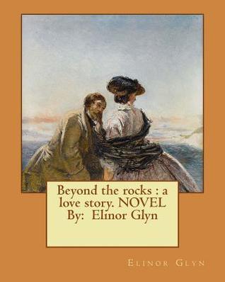 Read Online Beyond the rocks: a love story. NOVEL By: Elinor Glyn - Elinor Glyn file in PDF