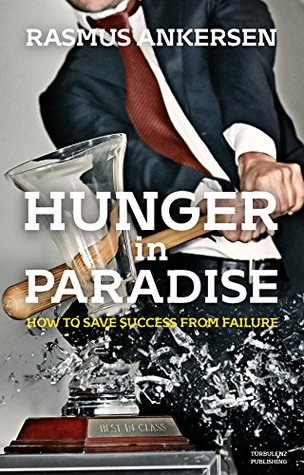 Read Online Hunger in Paradise: How to Save Success From Failure - Rasmus Ankersen file in PDF