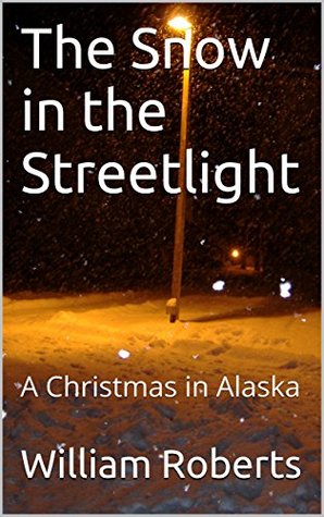Read Online The Snow in the Streetlight: A Christmas in Alaska - William Roberts file in PDF
