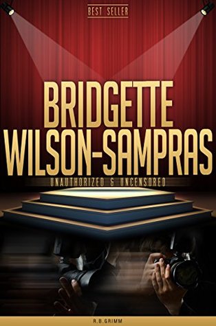 Download Bridgette Wilson-Sampras Unauthorized & Uncensored (All Ages Deluxe Edition with Videos) - R.B. Grimm | ePub