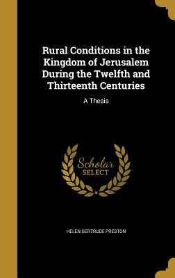 Read Online Rural Conditions in the Kingdom of Jerusalem During the Twelfth and Thirteenth Centuries: A Thesis - Helen Gertrude Preston | PDF