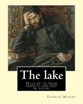 Full Download The Lake: Tells of an Irish Priest's Loss Not of Faith - George Moore | ePub