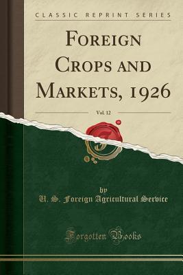 Full Download Foreign Crops and Markets, 1926, Vol. 12 (Classic Reprint) - U.S. Foreign Agricultural Service | ePub
