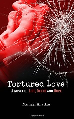 Read Tortured Love: A Novel of Life, Death and Hope - Michael Khatkar file in PDF