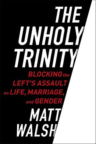 Download The Unholy Trinity: Blocking the Left's Assault on Life, Marriage, and Gender - Matt Walsh file in ePub