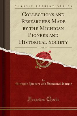 Download Collections and Researches Made by the Michigan Pioneer and Historical Society, Vol. 22 (Classic Reprint) - Michigan Pioneer and Historical Society file in ePub