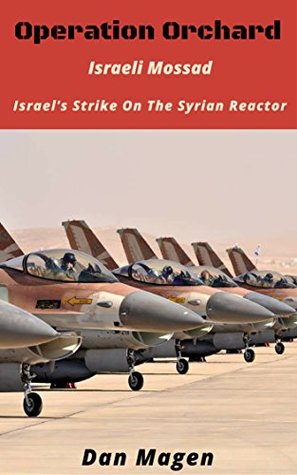 Download Israeli Mossad: Operation Orchard Israel's Strike On The Syrian Reactor - Dan Magen | ePub