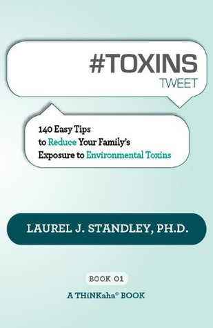 Download # TOXINS tweet Book01: 140 Easy Tips to Reduce Your Family's Exposure to Environmental Toxins - Laurel J. Standley file in ePub