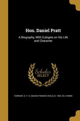 Full Download Hon. Daniel Pratt: A Biography, with Eulogies on His Life and Character - S Mims file in PDF