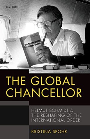 Download The Global Chancellor: Helmut Schmidt and the Reshaping of the International Order - Kristina Spohr | PDF