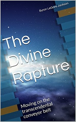Read The Divine Rapture: Moving on the transcendental conveyor belt - Byron LeGare Jackson | ePub