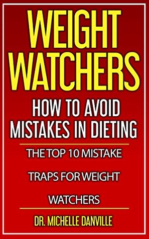 Full Download Weight Watchers: How to Avoid Mistakes in Dieting.: The Top 10 Mistake Traps for Weight Watchers - Michelle Danville | PDF