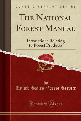 Read Online The National Forest Manual: Instructions Relating to Forest Products (Classic Reprint) - United States Forest Service file in PDF