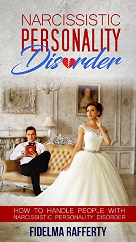 Full Download Narcissistic Personality Disorder: How to handle people with Narcissistic Personality Disorder. (Borderline Personality Disorder, Narcissistic Parent, Disarming the Narcissist Book4) - Fidelma Rafferty file in ePub