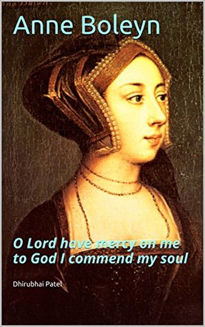 Read Anne Boleyn: O Lord have mercy on me to God I commend my soul - Dhirubhai Patel file in ePub