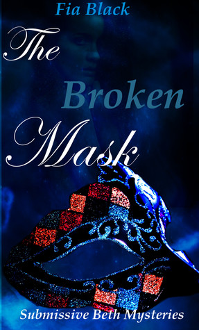 Read Online The Broken Mask (Submissive Beth Mysteries #4) - Fia Black | ePub