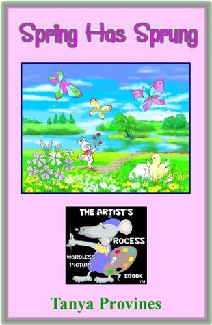 Read Online Spring Has Sprung (The Artist's Process Wordless Picture eBook Book 1) - Tanya Provines | ePub