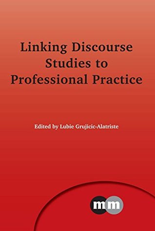 Read Online Linking Discourse Studies to Professional Practice (Multilingual Matters) - Lubie Grujicic-Alatriste | ePub