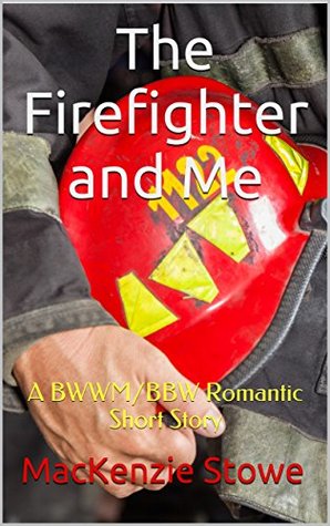 Full Download The Firefighter and Me: A BWWM/BBW Romantic Short Story (The Service Men Series Book 2) - MacKenzie Stowe | PDF