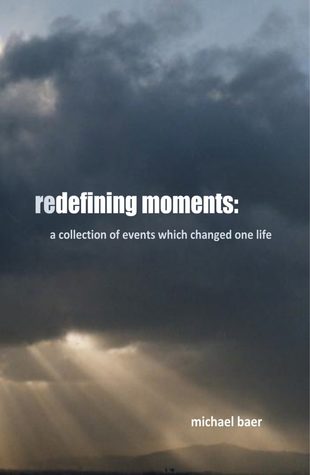 Read Redefining Moments: A Collection of Events Which Changed One Life - Michael Baer | PDF
