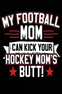 Full Download My Football Mom Can Kick Your Hockey Mom's Butt: Lined Notebook, 6 X 9, 108 Pages -  file in PDF