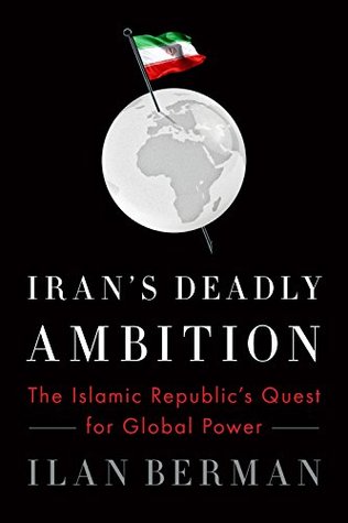 Read Online Iran's Deadly Ambition: The Islamic Republic's Quest for Global Power - Ilan Berman | ePub