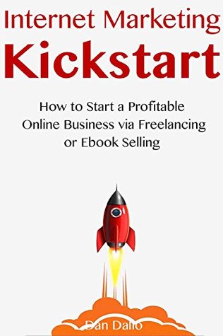 Full Download Internet Marketing Kickstart: How to Start a Profitable Online Business via Freelancing or Ebook Selling - Dan Dalio file in ePub