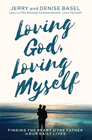 Full Download Loving God, Loving Myself: Finding the Heart of the Father in Our Daily Lives - Jerry Basel | ePub