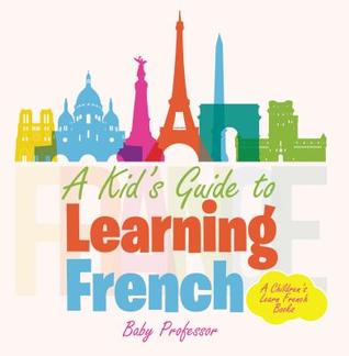 Read A Kid's Guide to Learning French - A Children's Learn French Books - Baby Professor file in ePub