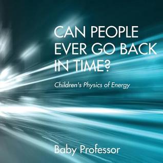 Read Can People Ever Go Back in Time? Children's Physics of Energy - Baby Professor | ePub