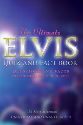 Full Download The Ultimate Elvis Quiz and Fact Book: Questions and Facts on the King of Rock 'n' Roll - Scott Stevenson file in PDF
