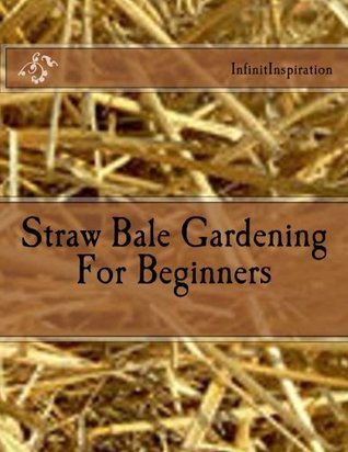 Read Straw Bale Gardening For Beginners: Plan & Write Down Your Straw Bale Gardening Projects, Notes & Ideas Into Your Personal Straw Bale Gardening For  Straw Bale Gardening For Beginners Notebook) - InfinitInspiration | PDF
