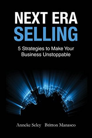 Download Next Era Selling: 5 Strategies to Make Your Business Unstoppable - Anneke Seley file in ePub