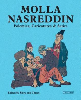 Read Molla Nasreddin: Polemics, Caricatures Satires - Slavs and Tatars | ePub
