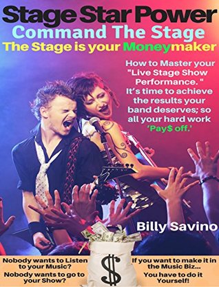 Read Online Stage Star Power: Command The Stage, The Stage is your Moneymaker, How to Master your Live Stage Show Performance - Billy Savino | ePub
