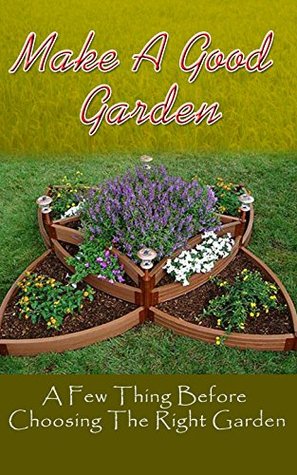 Read Make A Good Garden: A Few Thing Before Choosing The Right Garden - Aliyah Clayton file in ePub