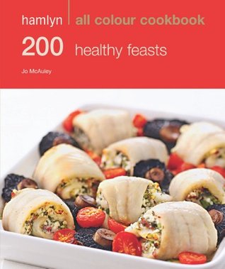 Read Online Hamlyn All Colour Cookery: 200 Healthy Feasts: Hamlyn All Colour Cookbook - Jo McAuley | PDF